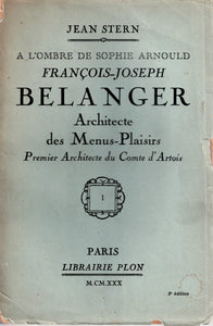 A l'ombre de Sophie Arnould. François-Joseph Belanger: Architecte des Menus-Plaisirs: Premier Architecte du Comte d'Artois. Volumes I et II.