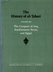 The History of al-Tabari Volume XIII The Conquest of Iraq, Southwestern Persia, and Egypt.