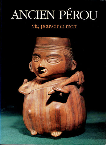 Ancien Pérou, vie, pouvoir et mort.