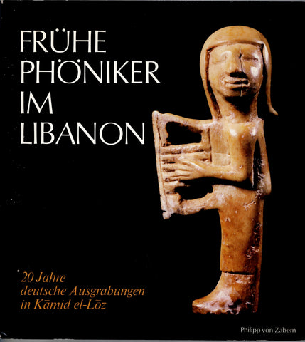 Frühe Phöniker Im Libanon. 20 Jahre deutsche Ausgrabungen in Kamid el-Loz.