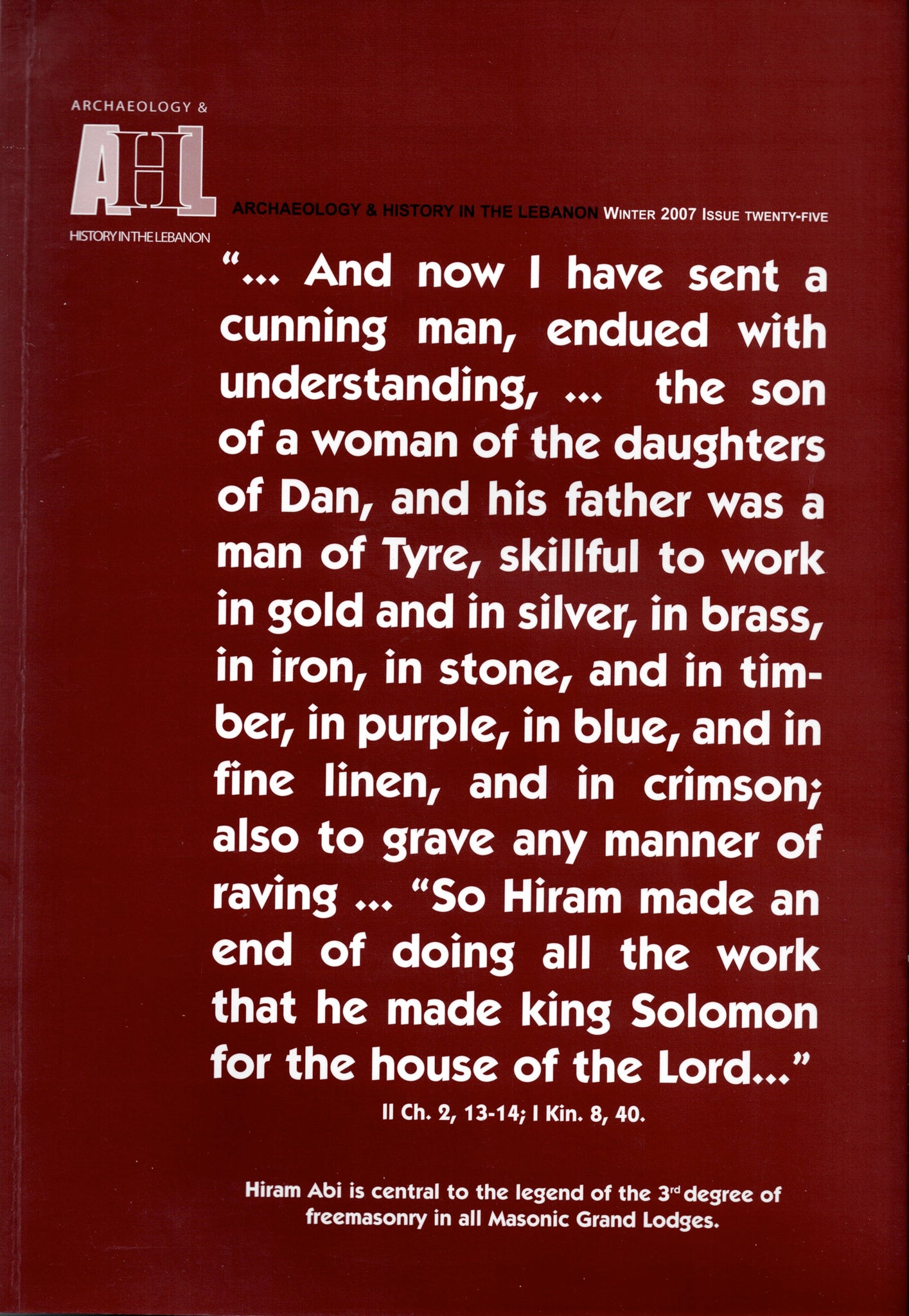 "... And now I have sent a cunning man, endued with understanding,[...]"II Ch. 2, 13-14; I Kin, 8, 40... . Archaeology & History in the Lebanon. Winter 2007 ISSUE Twenty-Five.