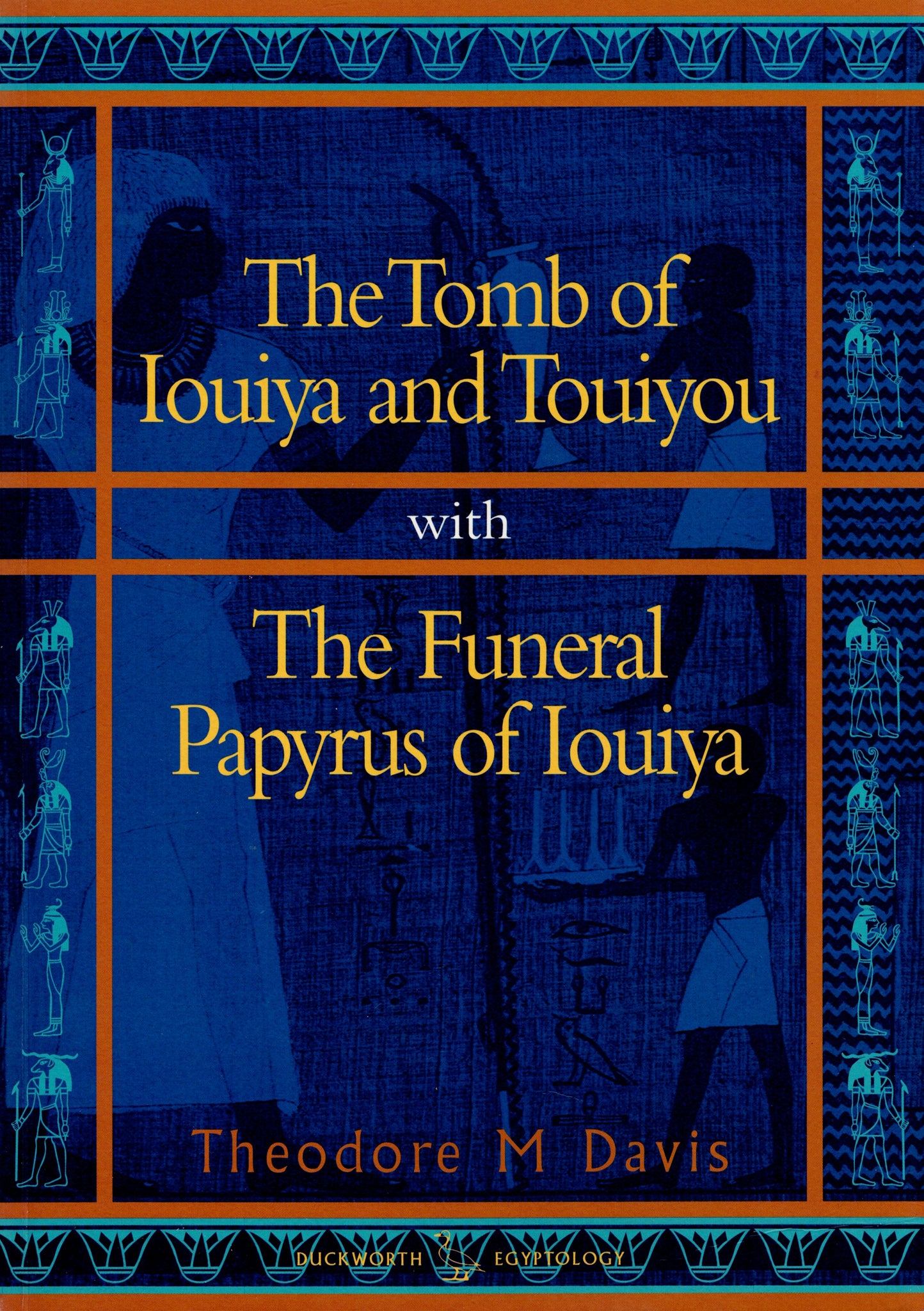 Tomb of Iouiya and Touiyou: The Finding of the Tomb, Notes on Iouiya and Touiyou, Description of the Objects Found in the Tomb, Illustrations of the Objects / The Funeral Papyrus of Iouiya.