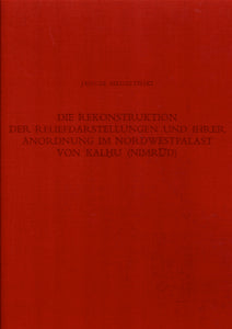 Die Rekonstruktion Der Reliefdarstellungen und Ihrer Anordnung im Nordwestpalast von Khalhu (Nimrud).