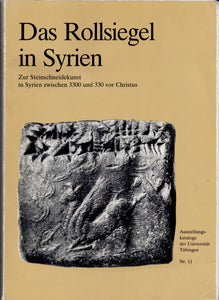 Das Rollsiegel in Syrien. Zur Steinschneidekunst in Syrien zwischen 3300 und 330 vor Christus.