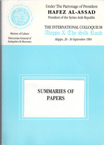 The International Colloquium "Aleppo &amp; The Silk Road". Summaries of Papers.