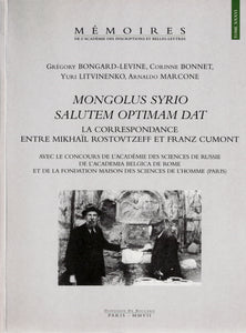 Mongolus Syrio Salutem Optimam Dat. La correspondance entre Mikhail Rostovtzeff et Franz Cumont. Mémoires de l'Académie des Inscriptions et Belles-Lettres, tome XXXVI.