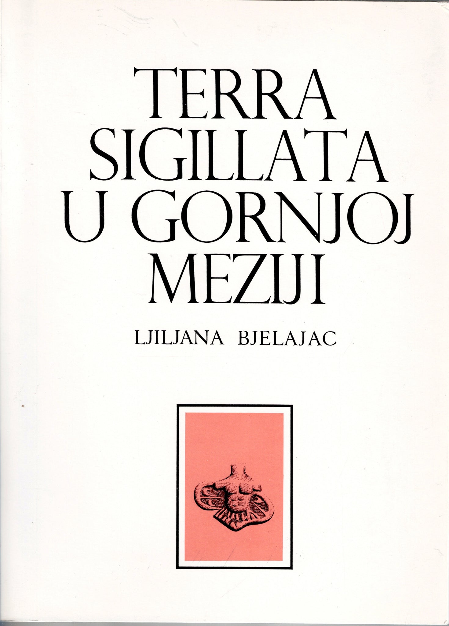 Terra Sigillata U Gornjoj Meziji. Posebna izdanja knjiga 23. Monographies volume 23.