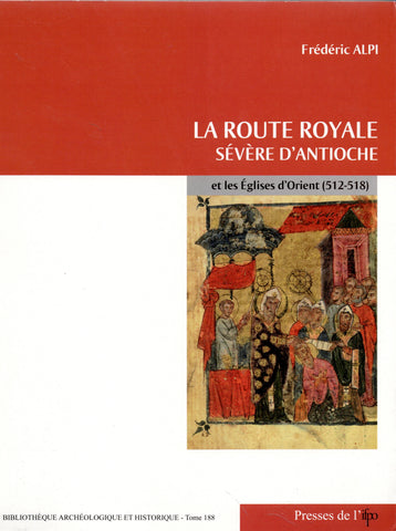La route royale. Sévère d'Antioche et les Eglises d'Orient (512-518).( I: texte, II: sources et documents). BAH 188.