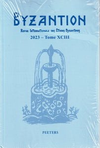Byzantion. Revue Internationale des etudes Byzantines. 2023 - Tome XCIII.