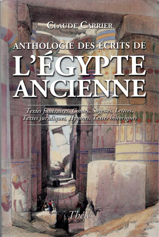 Anthologie des écrits de l'Egypte ancienne. Textes funéraires, Contes, Sagesses, Lettres, Textes juridiques, Hymnes, Textes historiques.