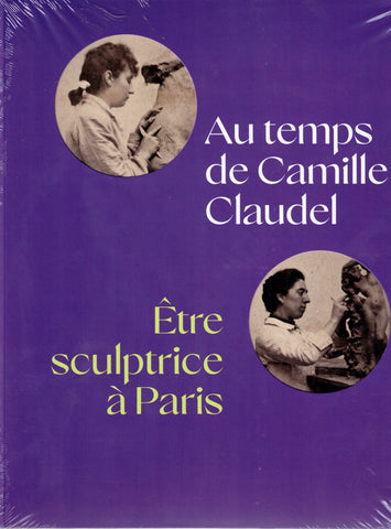 Au temps de Camille Claudel. Etre sculptrice à Paris.