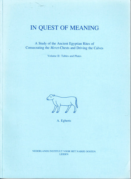 In Quest of Meaning. A Study of the Ancient Egyptian Rites of Consecrating the Meret-Chests and Driving the Calves. Vol. I : Text, Vol. II : Tables and Plates.