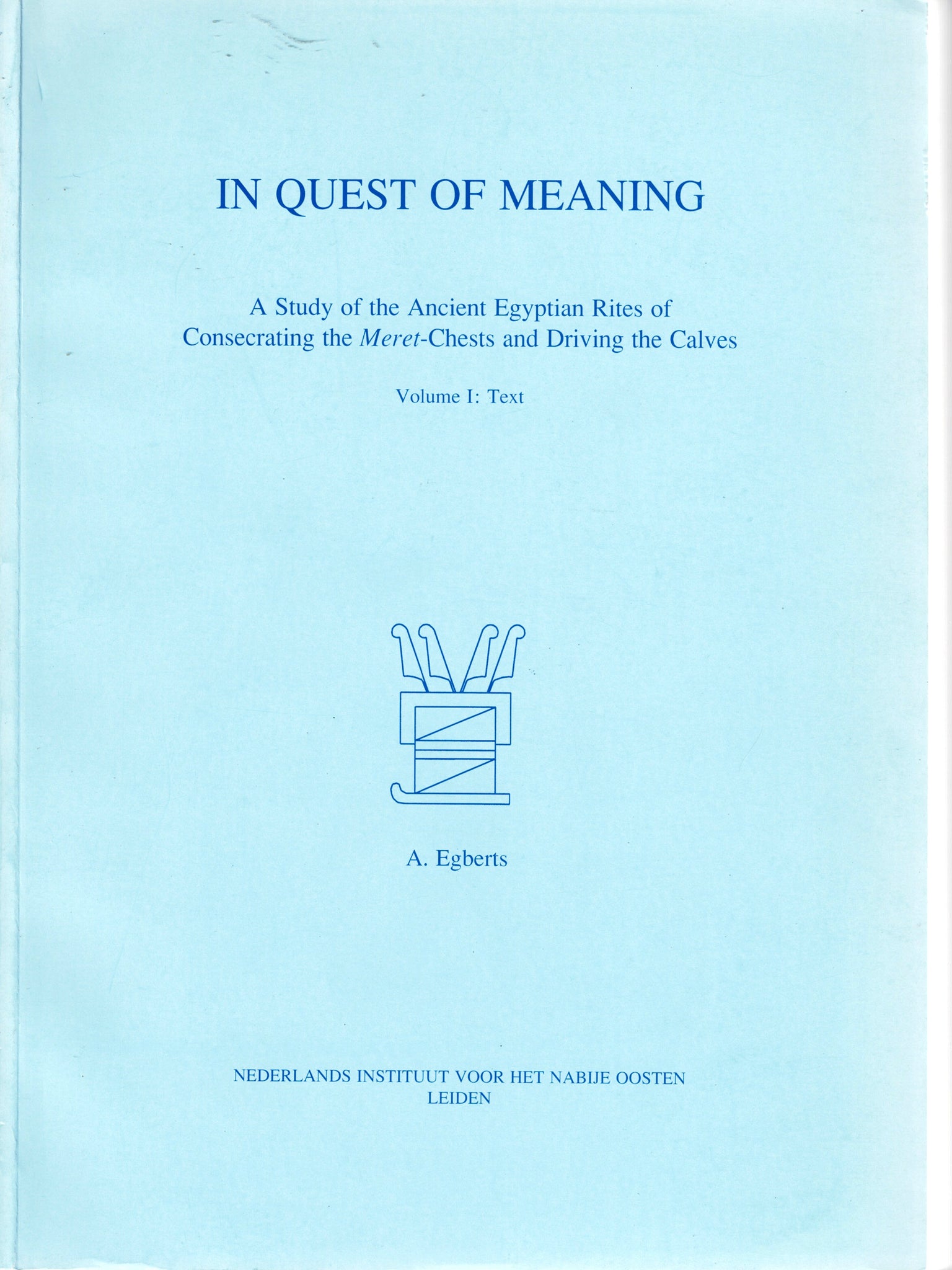 In Quest of Meaning. A Study of the Ancient Egyptian Rites of Consecrating the Meret-Chests and Driving the Calves. Vol. I : Text, Vol. II : Tables and Plates.