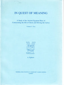 In Quest of Meaning. A Study of the Ancient Egyptian Rites of Consecrating the Meret-Chests and Driving the Calves. Vol. I : Text, Vol. II : Tables and Plates.