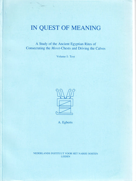 In Quest of Meaning. A Study of the Ancient Egyptian Rites of Consecrating the Meret-Chests and Driving the Calves. Vol. I : Text, Vol. II : Tables and Plates.