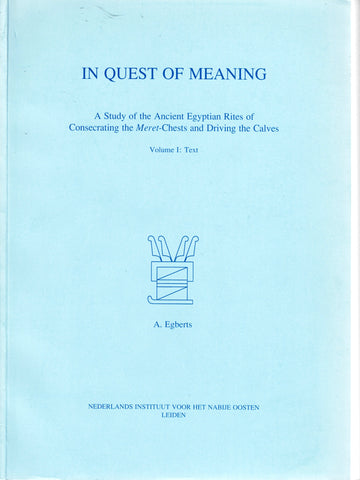 In Quest of Meaning. A Study of the Ancient Egyptian Rites of Consecrating the Meret-Chests and Driving the Calves. Vol. I : Text, Vol. II : Tables and Plates.