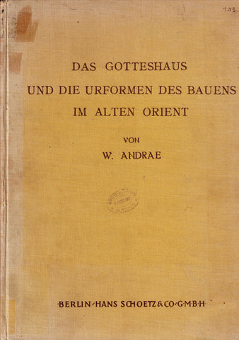 Das Gotteshaus und die Urformen des Bauens im Alten Orient.