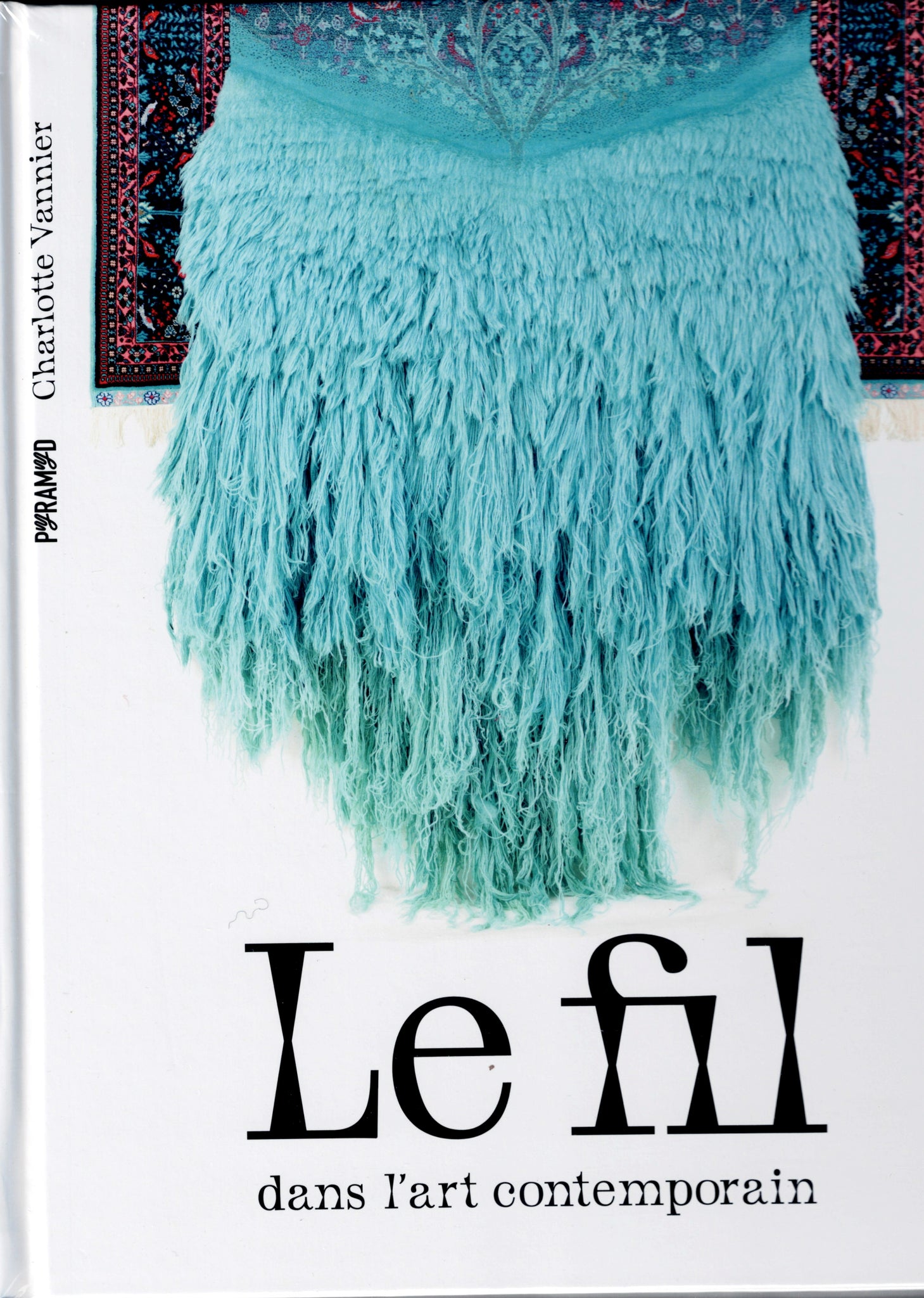 Le fil dans l'art contemporain. 125 artistes au coeur de la création.