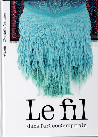 Le fil dans l'art contemporain. 125 artistes au coeur de la création.