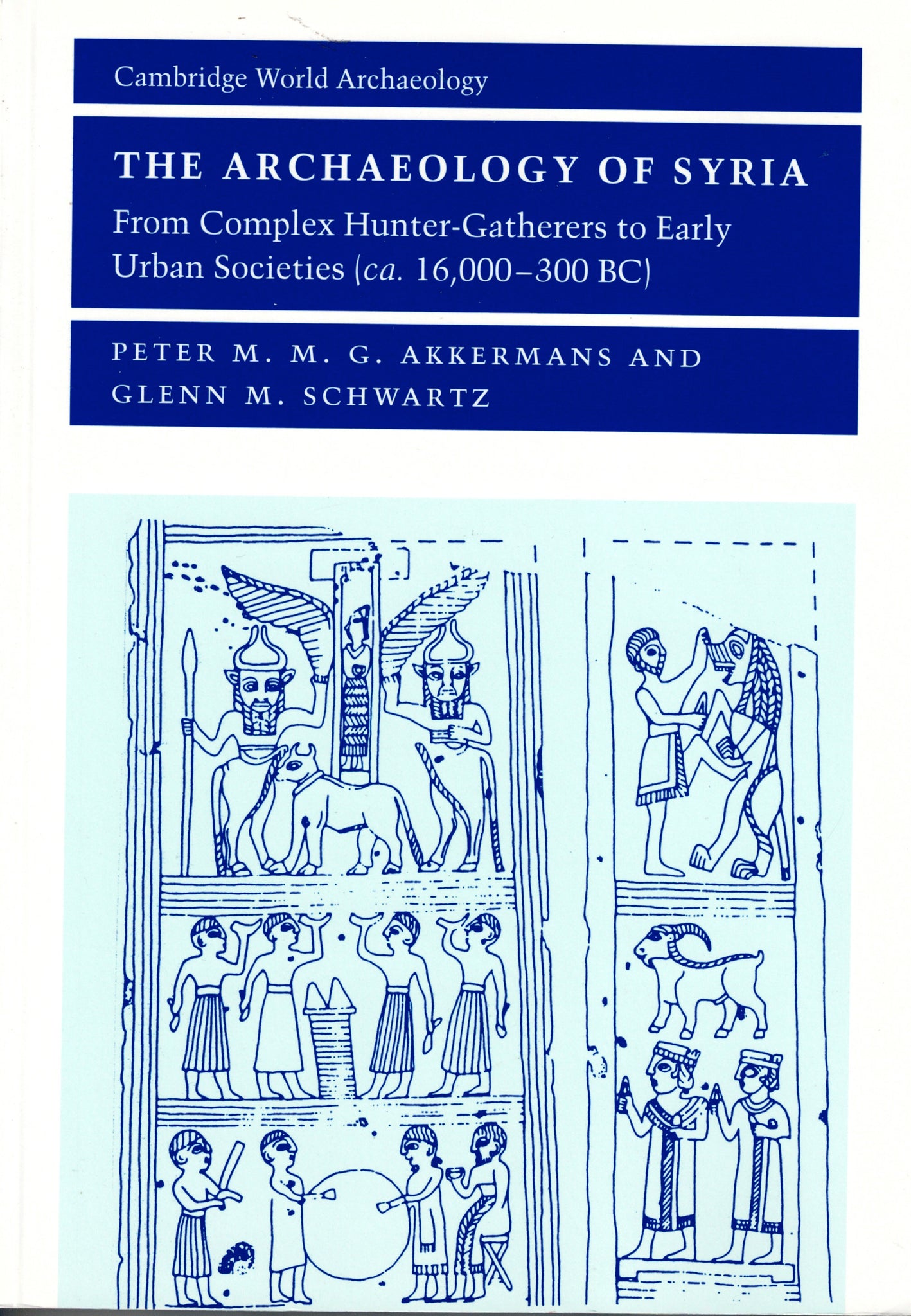 The Archaeology of Syria. From Complex Hunter-Gatherers to Early Urban Societies (ca. 16,000-300 BC).