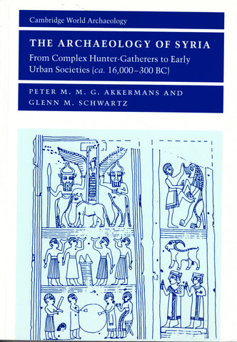 The Archaeology of Syria. From Complex Hunter-Gatherers to Early Urban Societies (ca. 16,000-300 BC).