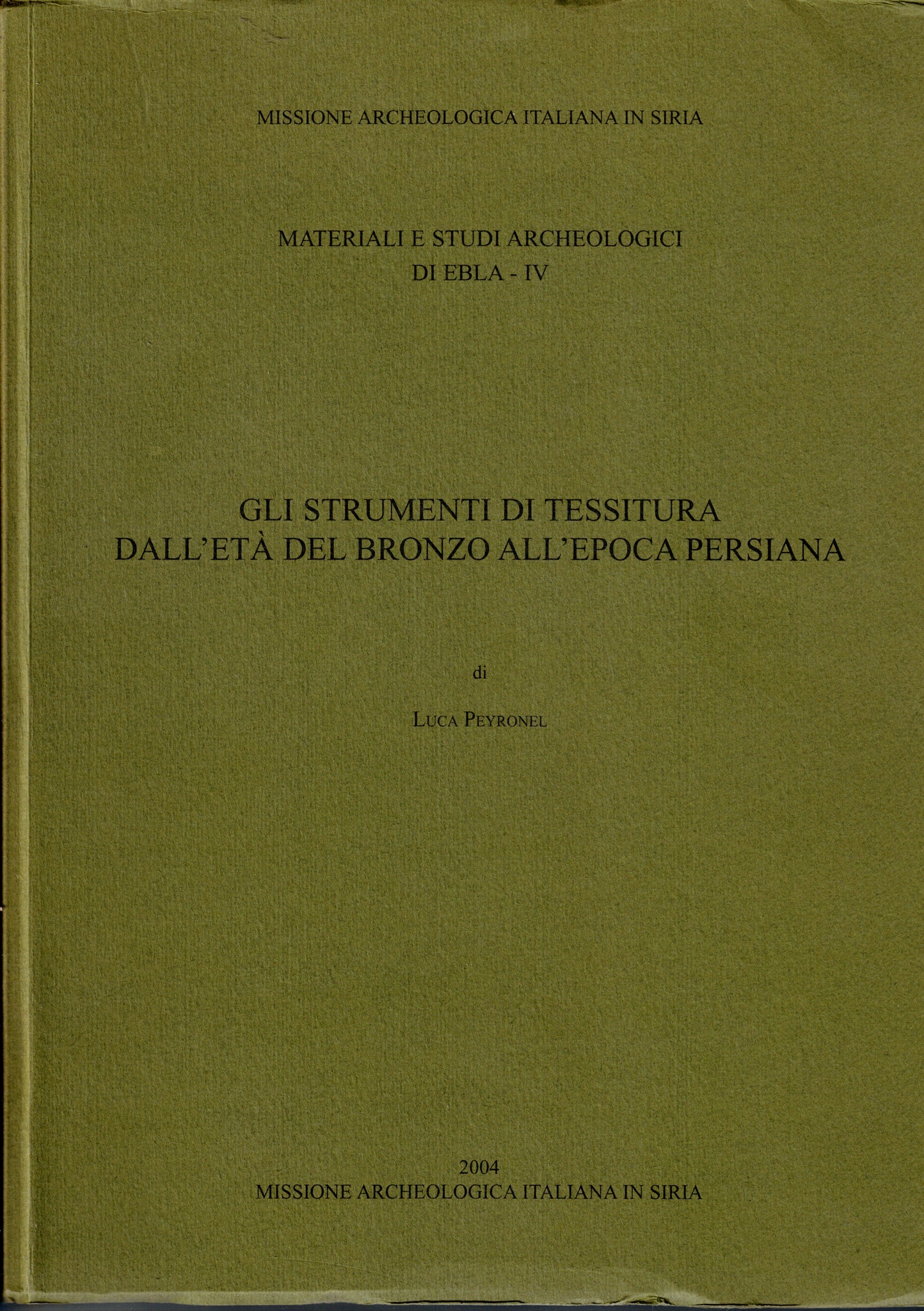 Gli Strumenti di Tessitura Dall'Eta del Bronzo all'Epoca Persiana. Materiali e Studi Archeologici Di Ebla - IV.