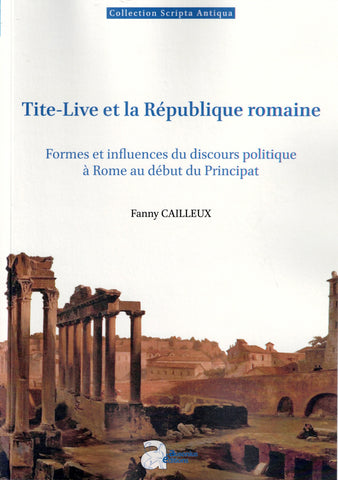 Tite-Live et la République romaine. Formes et influences du discours politique à Rome au début du Principat.