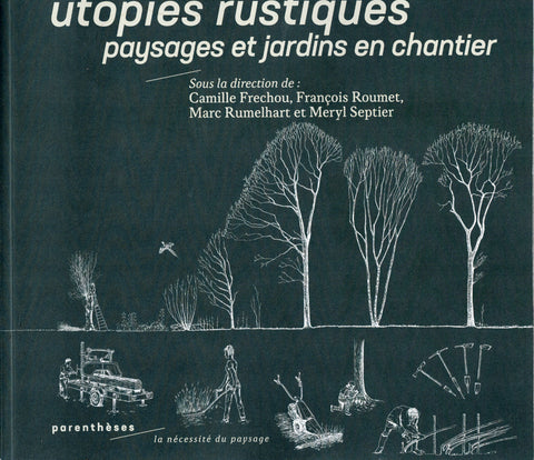 Utopies rustiques. Paysages et jardins en chantier.