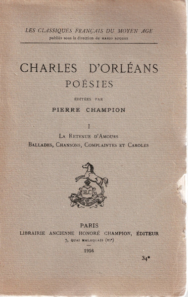 Charles d'Orléans. Poésies. I - La Retenue d'Amours, Ballades, Chansons, Complaintes et Caroles. II - Rondeaux.