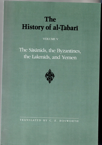 The History of al-Tabari Volume V The Sasanids, the Byzantines, the Lakmids, and Yemen.