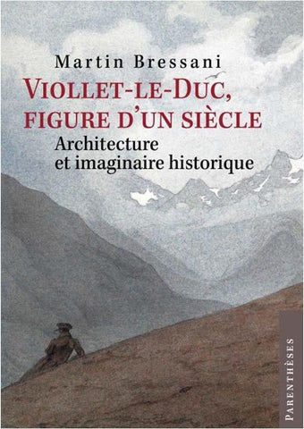Viollet-Le-Duc. Figure d'un siècle. Architecture et imaginaire historique.