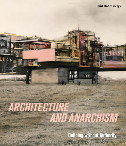 Architecture and Anarchism. Building without Authority.