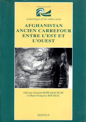 Afghanistan, ancien carrefour entre l'est et l'ouest. Indicopleustoi Archaeologies of the indian ocean.