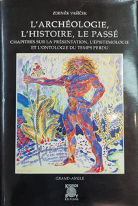 L'archéologie, l'histoire, le passé : chapitres sur la présentation, l'épistémologie et l'ontologie du temps perdu.