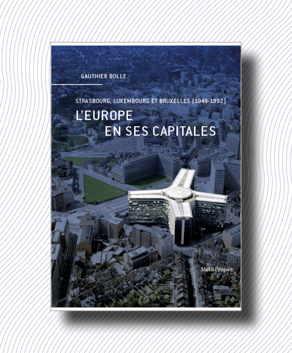 L'Europe en ses capitales. Strasbourg, Luxembourg et Bruxelles (1949-1992).