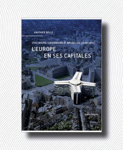 L'Europe en ses capitales. Strasbourg, Luxembourg et Bruxelles (1949-1992).