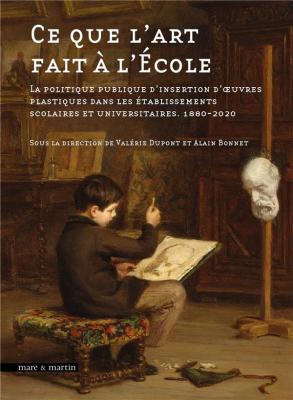 Ce que l'art fait à l'école. La politique d'insertion d'oeuvres plastiques dans les établissements scolaires et universitaires. 1880-2020.