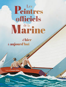 Les peintres officiels de la Marine d'hier à aujourd'hui.