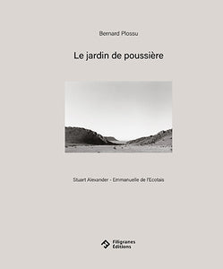 Le jardin de poussière. Bernard Plossu. The Garden of Dust.
