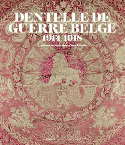 Dentelle de guerre belge 1914 - 1918. La collection des Musées royaux d'Art et d'Histoire.