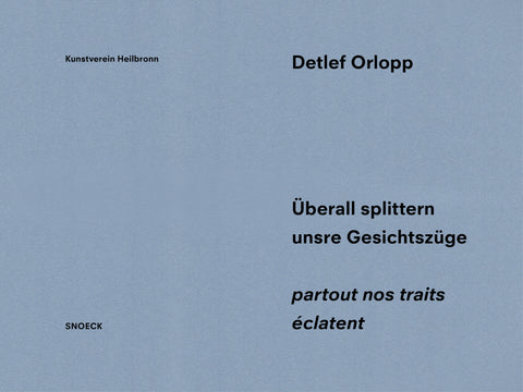 Detlef Orlopp. Partout nos traits éclatent. überall splittern unsre Gesichtzüge.