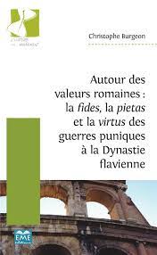 Autour des valeurs romaines: la "fides", la "pietas"et la "virtus" des guerres puniques à la Dynastie flavienne.
