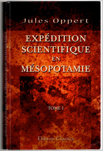 Expédition scientifique en Mésopotamie. Tome 1.