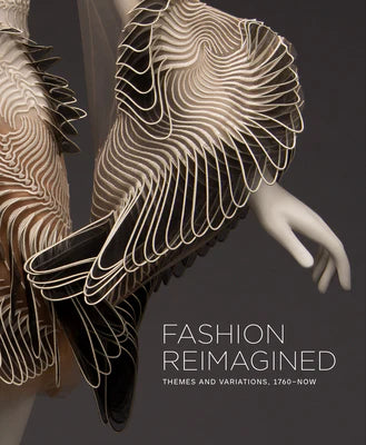 Fashion Reimagined: Themes and Variations 1700-Now.