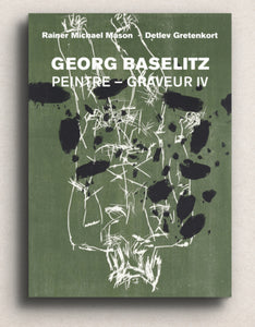 Georg Baselitz. Peintre - Graveur. IV. Catalogue raisonné des estampes 1989-1992.