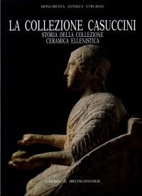 La collezione Casuccini. Storia della collezione ceramica ellenistica.