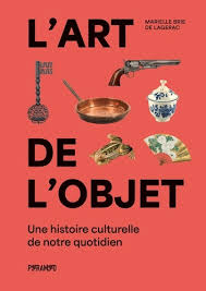 L'art de l'objet. Une histoire culturelle de notre quotidien.