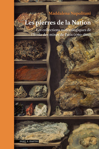 The Stones of the Nation. The Mineralogical Collections of the Paris School of Mines (1760-1860).