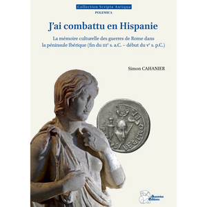 "J'ai combattu en Hispanie". La mémoire culturelle des guerres de Rome dans la péninsule Ibérique (fin du IIIe s. a.C.-début du Ve s. p.C.).