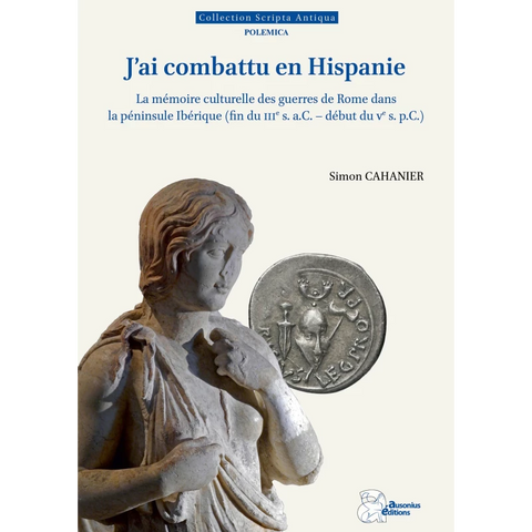 "J'ai combattu en Hispanie". La mémoire culturelle des guerres de Rome dans la péninsule Ibérique (fin du IIIe s. a.C.-début du Ve s. p.C.).